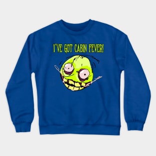 I've Got Cabin Fever! Crewneck Sweatshirt